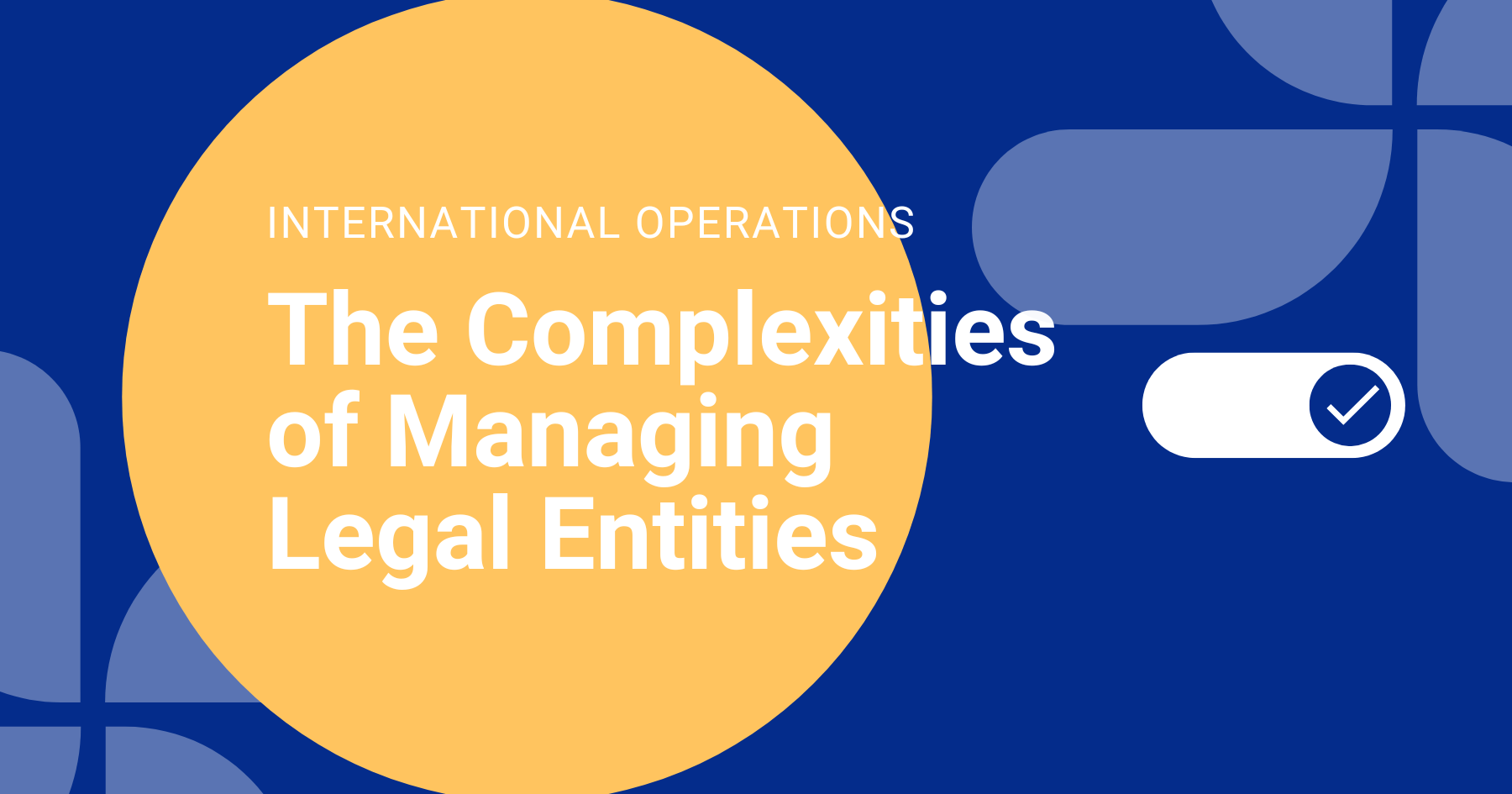 Understanding the Complexities of Managing Legal Entities in International Operations